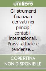 Gli strumenti finanziari derivati nei principi contabili internazionali. Prassi attuale e tendenze evolutive