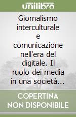 Giornalismo interculturale e comunicazione nell'era del digitale. Il ruolo dei media in una società pluralistica