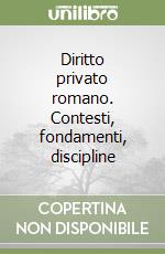 Diritto privato romano. Contesti, fondamenti, discipline