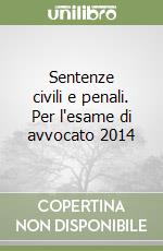 Sentenze civili e penali. Per l'esame di avvocato 2014 libro