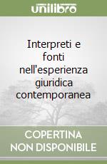 Interpreti e fonti nell'esperienza giuridica contemporanea libro