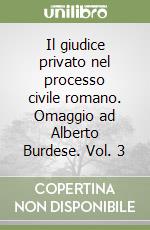 Il giudice privato nel processo civile romano. Omaggio ad Alberto Burdese. Vol. 3 libro