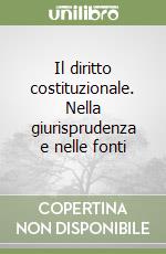 Il diritto costituzionale. Nella giurisprudenza e nelle fonti libro