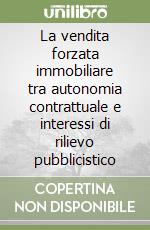 La vendita forzata immobiliare tra autonomia contrattuale e interessi di rilievo pubblicistico libro