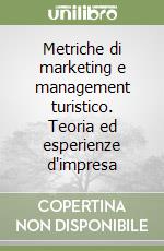 Metriche di marketing e management turistico. Teoria ed esperienze d'impresa libro