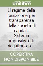 Il regime della tassazione per transparenza delle società di capitali. Sistema impositivo di riequilibrio o alternativo?