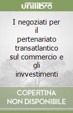 I negoziati per il pertenariato transatlantico sul commercio e gli invvestimenti libro