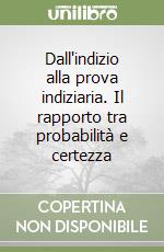 Dall'indizio alla prova indiziaria. Il rapporto tra probabilità e certezza