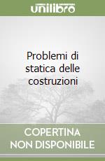 Problemi di statica delle costruzioni libro