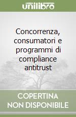 Concorrenza, consumatori e programmi di compliance antitrust libro