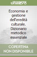 Economia e gestione dell'eredità culturale. Dizionario metodico essenziale libro