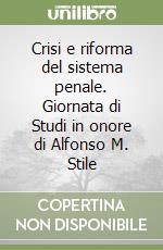 Crisi e riforma del sistema penale. Giornata di Studi in onore di Alfonso M. Stile libro