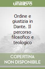 Ordine e giustizia in Dante. Il percorso filosofico e teologico libro