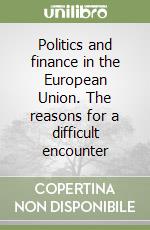 Politics and finance in the European Union. The reasons for a difficult encounter libro