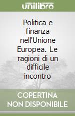 Politica e finanza nell'Unione Europea. Le ragioni di un difficile incontro libro