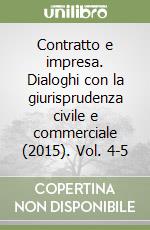 Contratto e impresa. Dialoghi con la giurisprudenza civile e commerciale (2015). Vol. 4-5 libro