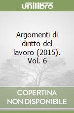 Argomenti di diritto del lavoro (2015). Vol. 6 libro