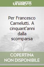 Per Francesco Carnelutti. A cinquant'anni dalla scomparsa