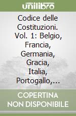 Codice delle Costituzioni. Vol. 1: Belgio, Francia, Germania, Gracia, Italia, Portogallo, Spagna, Svizzera, USA, Weimar libro