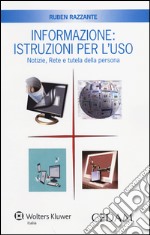 Informazione. Istruzioni per l'uso. Notizie, rete e tutela della persona libro