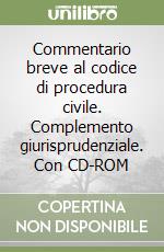 Commentario breve al codice di procedura civile. Complemento giurisprudenziale. Con CD-ROM libro