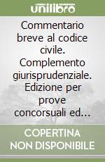 Commentario breve al codice civile. Complemento giurisprudenziale. Edizione per prove concorsuali ed esami 2015 libro