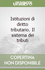 Istituzioni di diritto tributario. Il sistema dei tributi libro