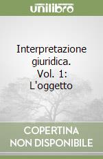 Interpretazione giuridica. Vol. 1: L'oggetto