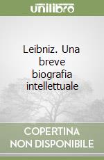 Leibniz. Una breve biografia intellettuale libro