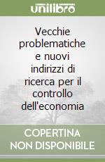 Vecchie problematiche e nuovi indirizzi di ricerca per il controllo dell'economia libro