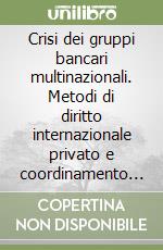 Crisi dei gruppi bancari multinazionali. Metodi di diritto internazionale privato e coordinamento tra sistemi