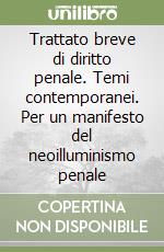 Trattato breve di diritto penale. Temi contemporanei. Per un manifesto del neoilluminismo penale libro