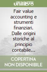 Fair value accounting e strumenti finanziari. Dalle origini storiche al principio contabile internazionale IFRS 9 libro