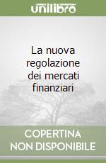 La nuova regolazione dei mercati finanziari