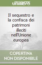 Il sequestro e la confisca dei patrimoni illeciti nell'Unione europea