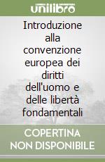 Introduzione alla convenzione europea dei diritti dell'uomo e delle libertà fondamentali libro