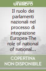 Il ruolo dei parlamenti nazionali nel processo di integrazione Europea-The role of national of national parliaments in the European integration process libro