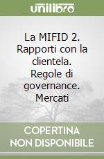 La MIFID 2. Rapporti con la clientela. Regole di governance. Mercati