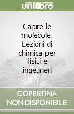 Capire le molecole. Lezioni di chimica per fisici e ingegneri libro