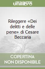 Rileggere «Dei delitti e delle pene» di Cesare Beccaria libro