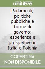 Parlamenti, politiche pubbliche e forme di governo: esperienze e prospettive in Italia e Polonia