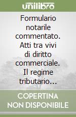 Formulario notarile commentato. Atti tra vivi di diritto commerciale. Il regime tributario degli atti notarili. Con CD-ROM libro