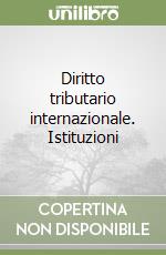 Diritto tributario internazionale. Istituzioni libro