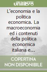 L'economia e la politica economica. La macroeconomia ed i contenuti della politica economica italiana e dell'UE libro