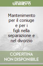 Mantenimento per il coniuge e per i figli nella separazione e nel divorzio