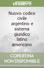 Nuovo codice civile argentino e sistema giuridico latino americano