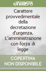 Carattere provvedimentale della decretazione d'urgenza. L'amministrazione con forza di legge libro