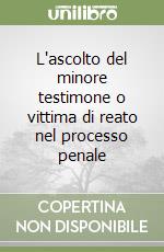 L'ascolto del minore testimone o vittima di reato nel processo penale libro