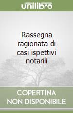 Rassegna ragionata di casi ispettivi notarili libro