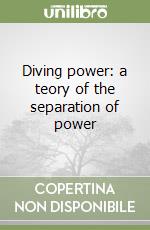 Diving power: a teory of the separation of power libro